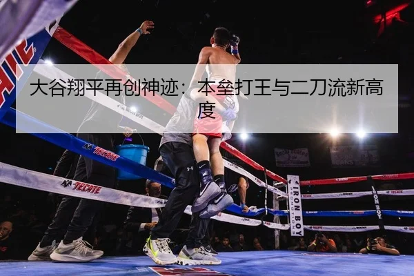 大谷翔平再创神迹：本垒打王与二刀流新高度